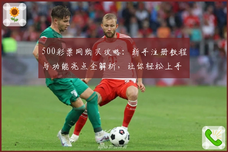 500彩票网购买攻略:新手注册教程与功能亮点全解析,让你轻松上手