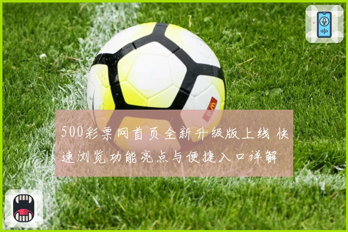 500彩票网首页全新升级版上线 快速浏览功能亮点与便捷入口详解
