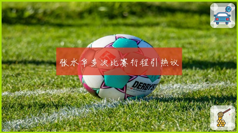 张水华多次比赛行程引热议