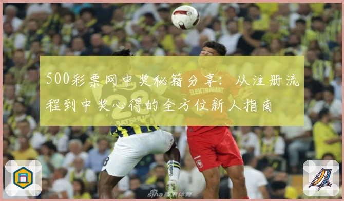 500彩票网中奖秘籍分享:从注册流程到中奖心得的全方位新人指南