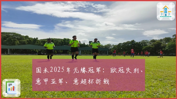 国米2025年无缘冠军：欧冠失利、意甲亚军、意超杯折戟